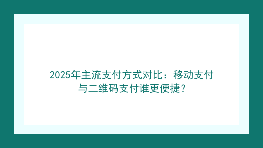 2026年主流支付方式对比：移动支付与二维码支付谁更便捷？封面图