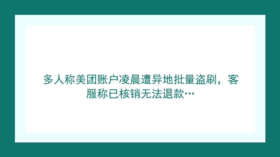 多人称美团账户凌晨遭异地批量盗刷，客服称已核销无法退款…
