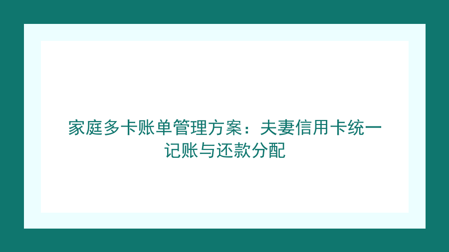 家庭多卡账单管理方案：夫妻信用卡统一记账与还款分配