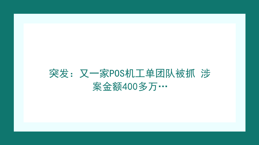 突发：又一家POS机工单团队被抓 涉案金额400多万…